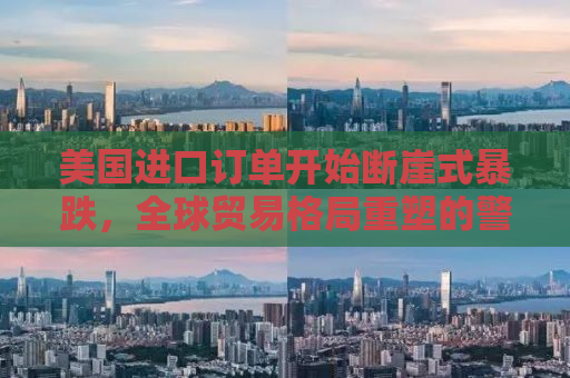 美国进口订单开始断崖式暴跌，全球贸易格局重塑的警示信号